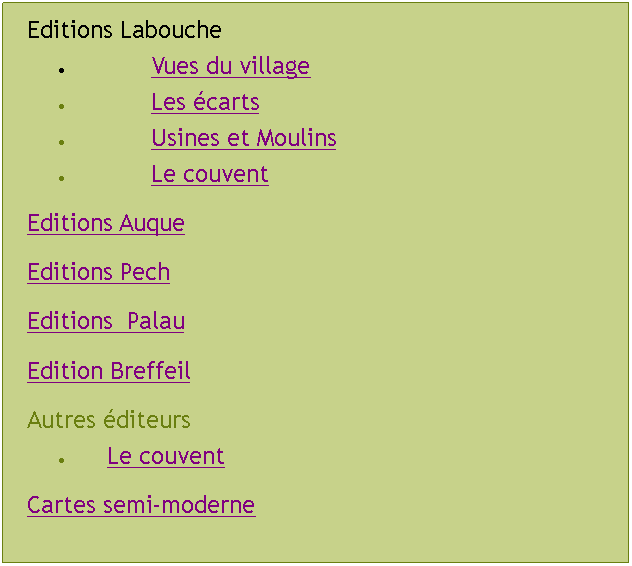 Zone de Texte: Editions Labouche	Vues du village	Les carts	Usines et Moulins	Le couventEditions AuqueEditions PechEditions  PalauEdition BreffeilAutres diteursLe couventCartes semi-moderne