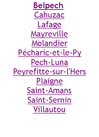 Zone de Texte: Belpech CahuzacLafageMayrevilleMolandierPécharic-et-le-PyPech-LunaPeyrefitte-sur-l'HersPlaigneSaint-AmansSaint-SerninVillautou