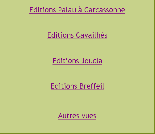 Zone de Texte: Editions Palau à Carcassonne Editions CavailhèsEditions JouclaEditions BreffeilAutres vues