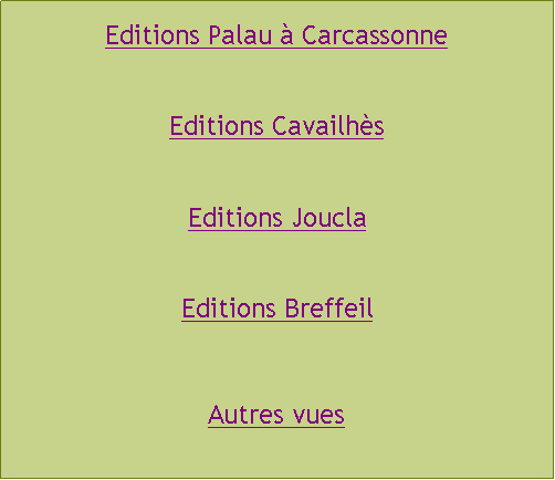 Zone de Texte: Editions Palau  Carcassonne Editions CavailhsEditions JouclaEditions BreffeilAutres vues