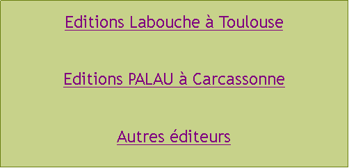 Zone de Texte: Editions Labouche  ToulouseEditions PALAU  CarcassonneAutres diteurs