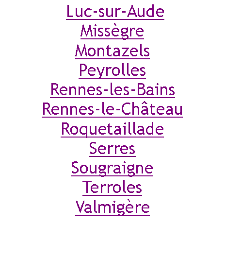 Zone de Texte:  Luc-sur-AudeMissègreMontazelsPeyrollesRennes-les-BainsRennes-le-ChâteauRoquetailladeSerresSougraigneTerrolesValmigère