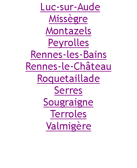 Zone de Texte:  Luc-sur-AudeMissgreMontazelsPeyrollesRennes-les-BainsRennes-le-ChteauRoquetailladeSerresSougraigneTerrolesValmigre