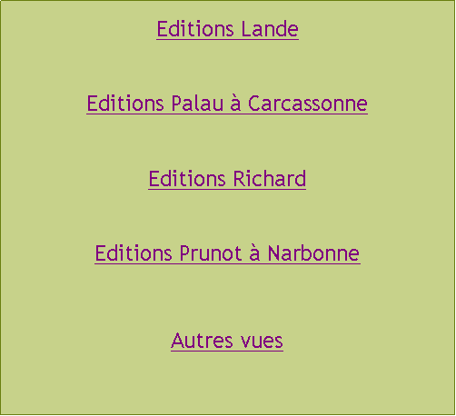 Zone de Texte: Editions LandeEditions Palau à CarcassonneEditions RichardEditions Prunot à NarbonneAutres vues