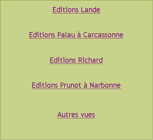 Zone de Texte: Editions LandeEditions Palau  CarcassonneEditions RichardEditions Prunot  NarbonneAutres vues