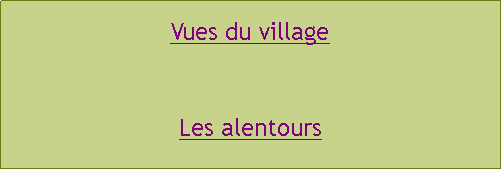 Zone de Texte: Vues du villageLes alentours