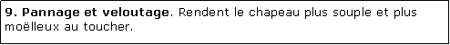Zone de Texte: 9. Pannage et veloutage. Rendent le chapeau plus souple et plus molleux au toucher. 