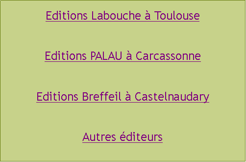 Zone de Texte: Editions Labouche à ToulouseEditions PALAU à CarcassonneEditions Breffeil à CastelnaudaryAutres éditeurs