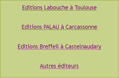 Zone de Texte: Editions Labouche  ToulouseEditions PALAU  CarcassonneEditions Breffeil  CastelnaudaryAutres diteurs