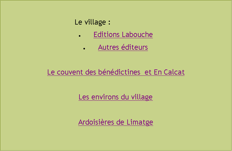 Zone de Texte: 					Le village :Editions LaboucheAutres diteursLe couvent des bndictines  et En CalcatLes environs du villageArdoisires de Limatge