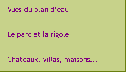 Zone de Texte: Vues du plan deauLe parc et la rigoleChateaux, villas, maisons...